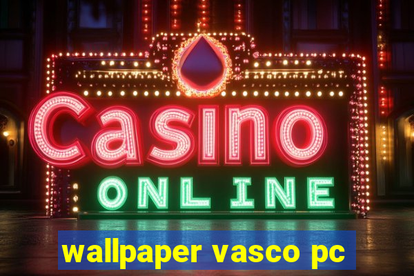 wallpaper vasco pc